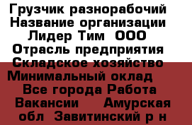 Грузчик-разнорабочий › Название организации ­ Лидер Тим, ООО › Отрасль предприятия ­ Складское хозяйство › Минимальный оклад ­ 1 - Все города Работа » Вакансии   . Амурская обл.,Завитинский р-н